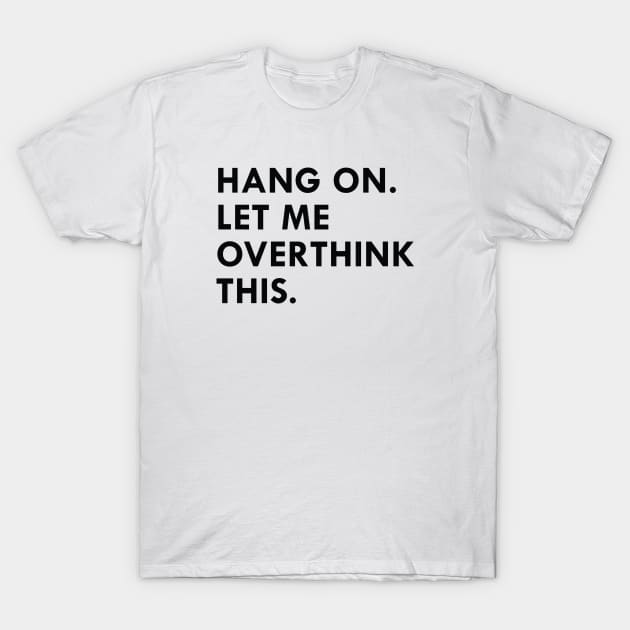 Let Me Overthink This T-Shirt by CreativeJourney